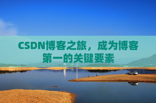 CSDN博客之旅，成为博客第一的关键要素
